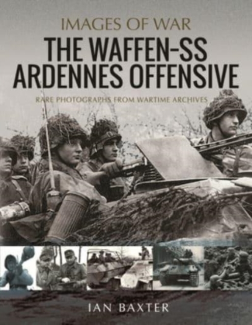 The Waffen SS Ardennes Offensive : Rare Photographs from Wartime Archives, Paperback / softback Book