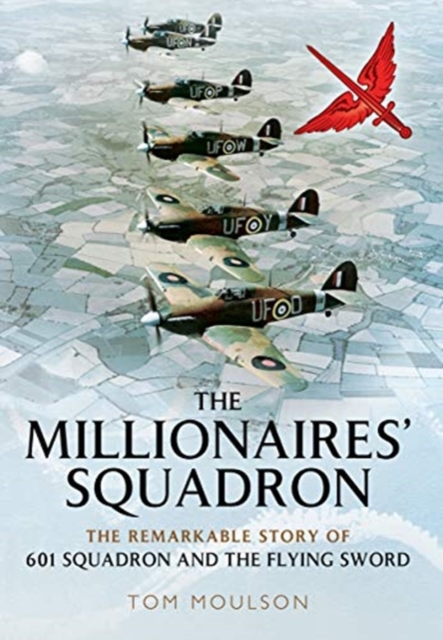The Millionaires' Squadron : The Remarkable Story of 601 Squadron and the Flying Sword, Paperback / softback Book