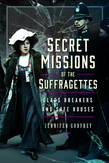 Secret Missions of the Suffragettes : Glassbreakers and Safe Houses, Hardback Book