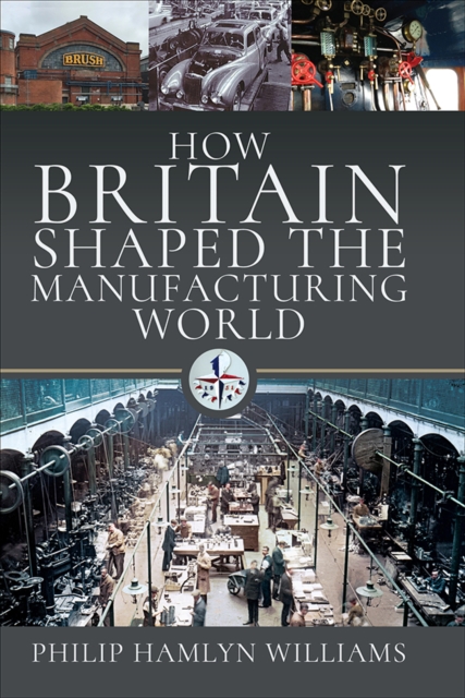 How Britain Shaped the Manufacturing World, 1851-1951, PDF eBook