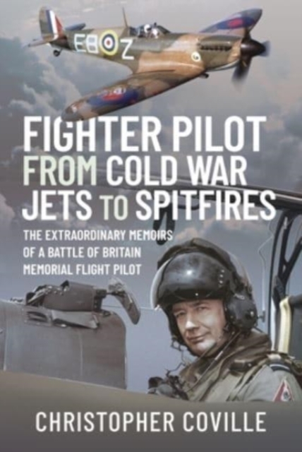 Fighter Pilot: From Cold War Jets to Spitfires : The Extraordinary Memoirs of a Battle of Britain Memorial Flight Pilot, Hardback Book