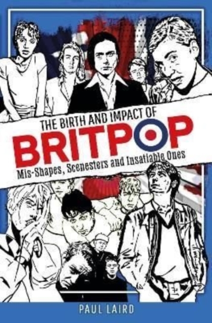 The Birth and Impact of Britpop : Mis-Shapes, Scenesters and Insatiable Ones, Hardback Book