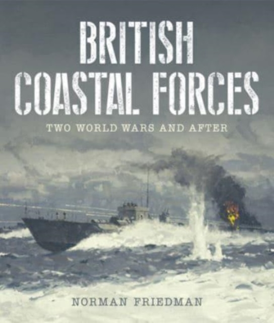 British Coastal Forces : Two World Wars and After, Hardback Book