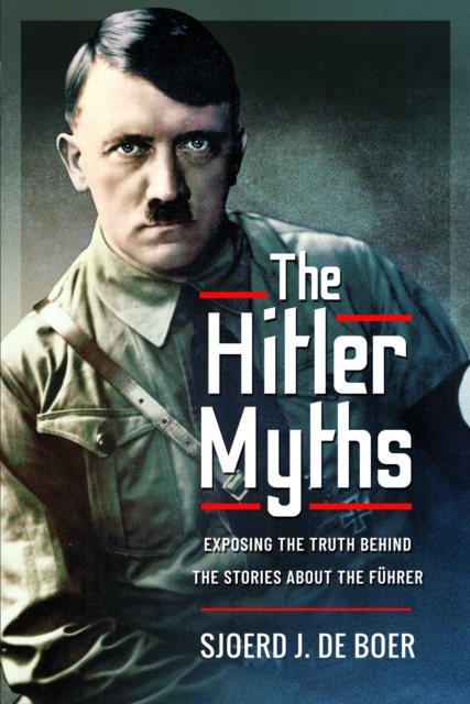 The Hitler Myths : Exposing the Truth Behind the Stories About the Fuhrer, Paperback / softback Book