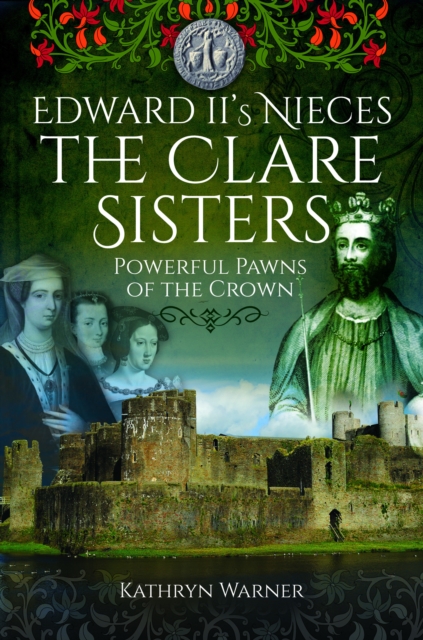 Edward II's Nieces: The Clare Sisters : Powerful Pawns of the Crown, Paperback / softback Book