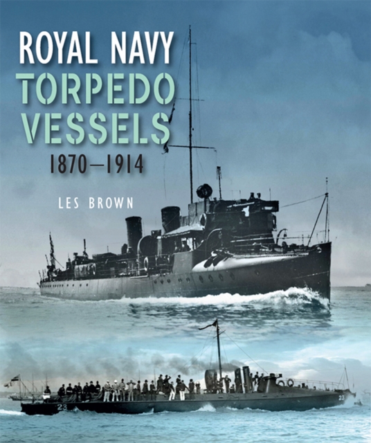 Royal Navy Torpedo Vessels : 1870-1914, PDF eBook