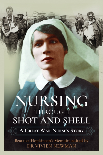 Nursing Through Shot and Shell : A Great War Nurse's Story, Paperback / softback Book