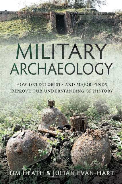 Military Archaeology : How Detectorists and Major Finds Improve our Understanding of History, EPUB eBook