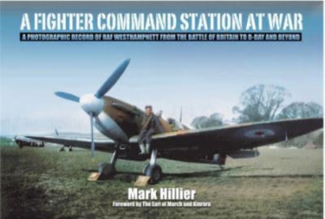 A Fighter Command Station at War : A Photographic Record of RAF Westhampnett from the Battle of Britain to D-Day and Beyond, Paperback / softback Book