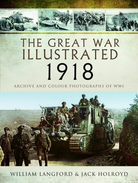 The Great War Illustrated 1918 : Archive and Colour Photographs of WWI, Paperback / softback Book