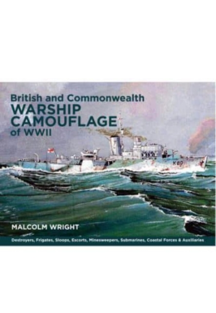 British and Commonwealth Warship Camouflage of WWII : Destroyers, Frigates, Escorts, Minesweepers, Coastal Warfare Craft, Submarines & Auxiliaries, Paperback / softback Book