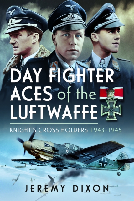 Day Fighter Aces of the Luftwaffe : Knight's Cross Holders 1943-1945, Hardback Book