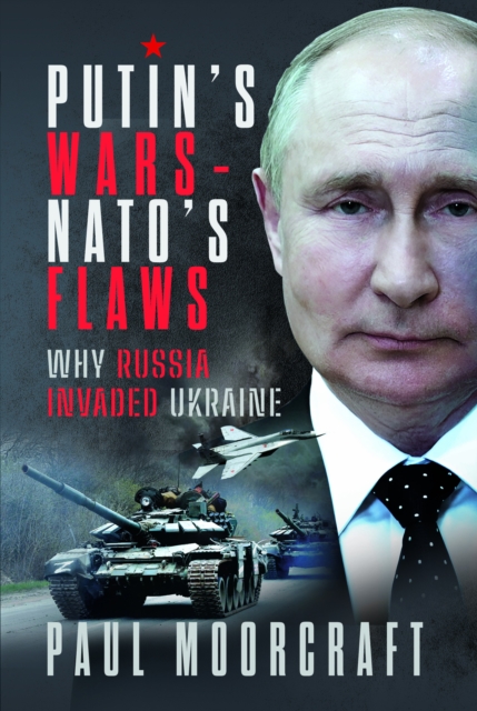 Putin's Wars and NATO's Flaws : Why Russia Invaded Ukraine, Hardback Book