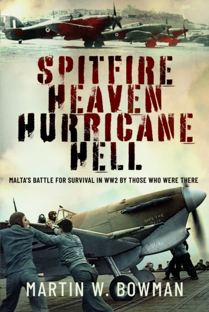 Spitfire Heaven - Hurricane Hell : Malta’s Battle for Survival in WW2 By Those Who Were There, Hardback Book