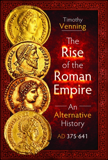 The Rise of the Roman Empire: An Alternative History, AD 375-641, Hardback Book