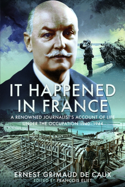 It Happened in France : A Renowned Journalist's Account of Life Under the Occupation 1940–1944, Hardback Book