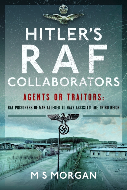 Hitler's RAF Collaborators : Agents or Traitors: RAF Prisoners of War Alleged to Have Assisted the Third Reich, Hardback Book