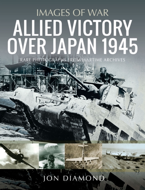 Allied Victory Over Japan 1945 : Rare Photographs from Wartime Achieves, PDF eBook
