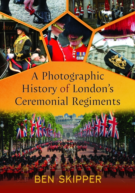 A Photographic History of London's Ceremonial Regiments, Hardback Book