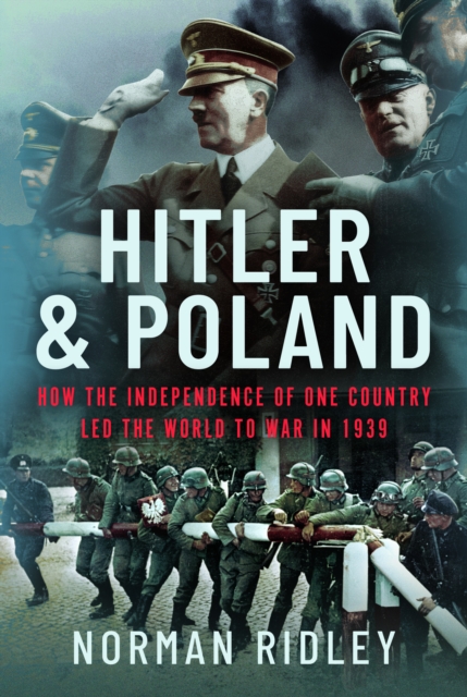 Hitler and Poland : How the Independence of one Country led the World to War in 1939, Hardback Book