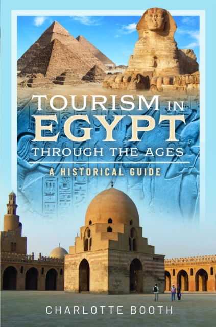 Tourism in Egypt Through the Ages : A Historical Guide, Hardback Book