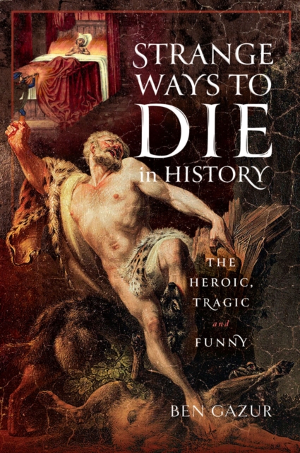 Strange Ways to Die in History : The Heroic, Tragic and Funny, EPUB eBook