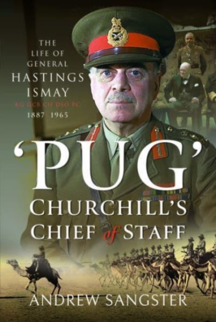 Pug   Churchill's Chief of Staff : The Life of General Hastings Ismay KG GCB CH DSO PS, 1887 1965, Hardback Book