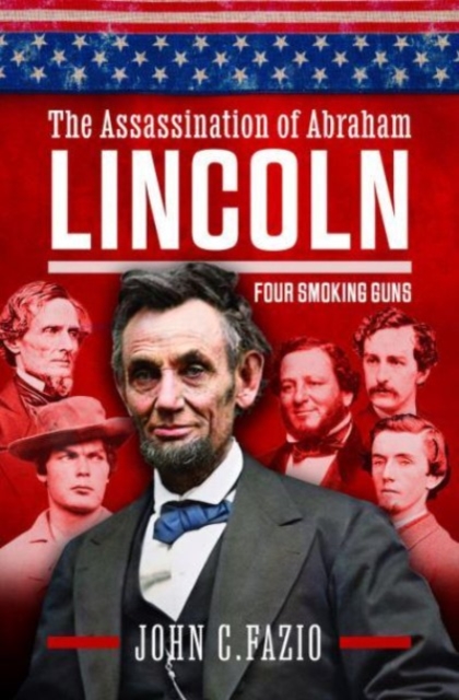 Who Really Killed Lincoln : Four Smoking Guns, Hardback Book