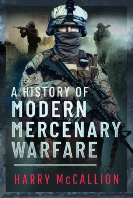 A History of Modern Mercenary Warfare, Hardback Book