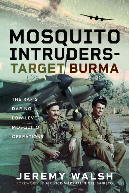 Mosquito Intruders - Target Burma : The RAF’s Daring Low-Level Mosquito Operations, Hardback Book