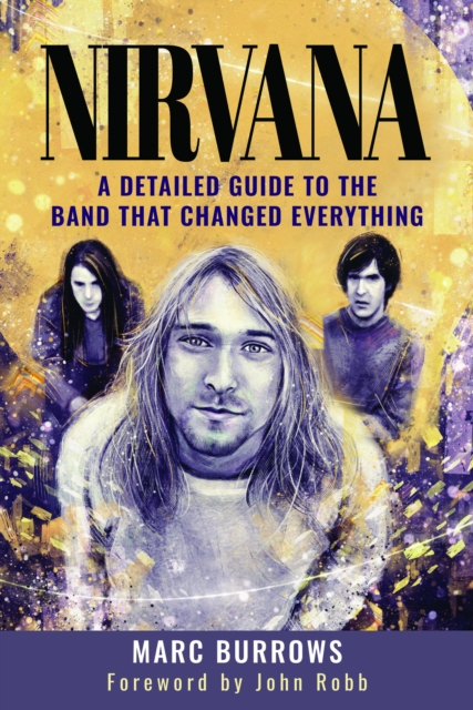 Nirvana : A Detailed Guide to the Band that Changed Everything, Hardback Book