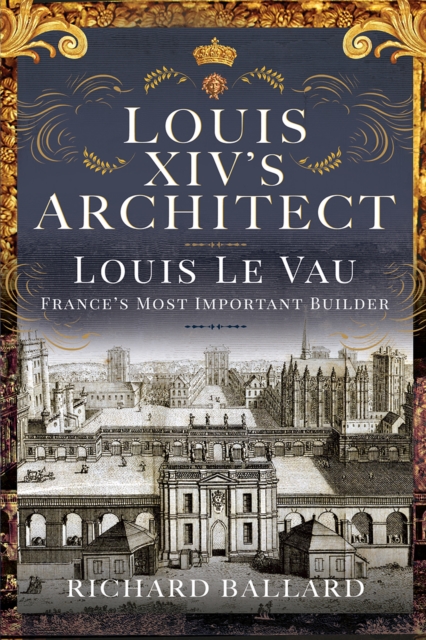 Louis XIV's Architect : Louis Le Vau, France's Most Important Builder, EPUB eBook