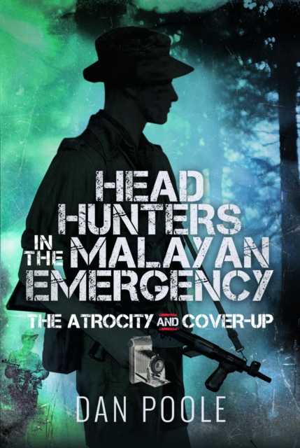 Head Hunters in the Malayan Emergency : The Atrocity and Cover-Up, Hardback Book