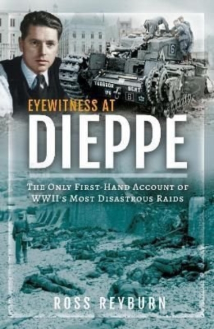 Eyewitness at Dieppe : The Only First-Hand Account of WWII's Most Disastrous Raid, Hardback Book