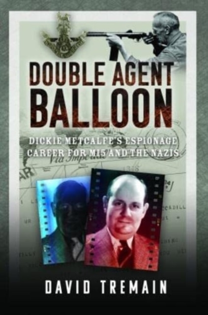 Double Agent Balloon : Dickie Metcalfe's Espionage Career for MI5 and the Nazis, Hardback Book