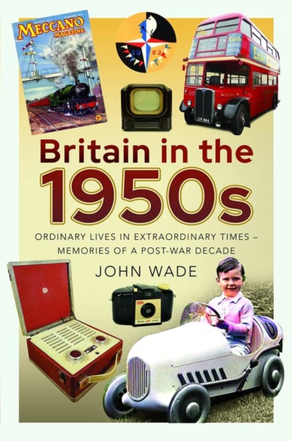 Britain in the 1950s : Ordinary Lives in Extraordinary Times - Memories of a Post-War Decade, Paperback / softback Book