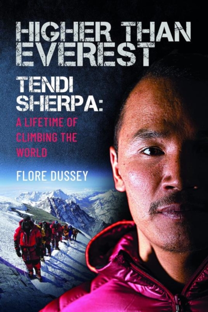 Higher than Everest : Tendi Sherpa: A Lifetime of Climbing the World, Hardback Book