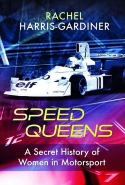 Speed Queens : A Secret History of Women in Motorsport, Hardback Book