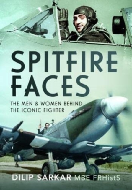Spitfire Faces : The Men and Women Behind the Iconic Fighter, Hardback Book