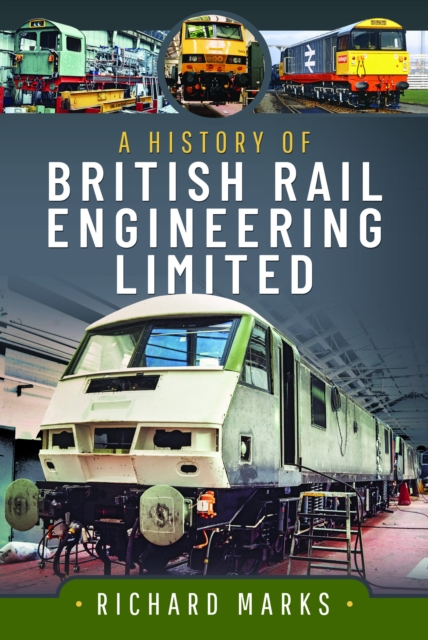 A History of British Rail Engineering Limited, Hardback Book