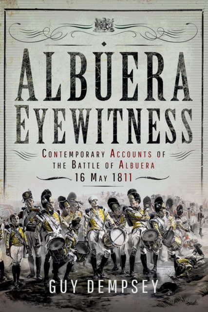 Albuera Eyewitness : Contemporary Accounts of the Battle of Albuera, 16 May 1811, EPUB eBook