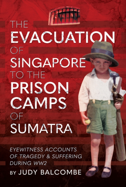 The Evacuation of Singapore to the Prison Camps of Sumatra : Eyewitness Accounts of Tragedy and Suffering During WW2, PDF eBook