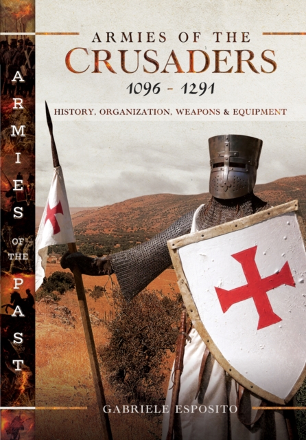 Armies of the Crusaders, 1096-1291 : History, Organization, Weapons and Equipment, EPUB eBook