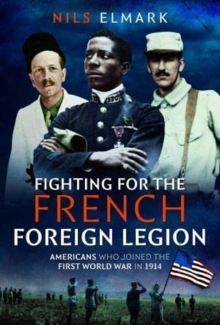 Fighting for the French Foreign Legion : Americans who joined the First World War in 1914, Hardback Book