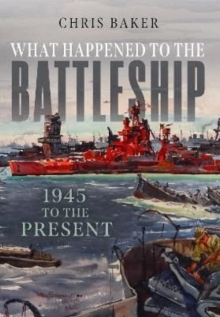 What Happened to the Battleship : 1945 to the Present, Hardback Book