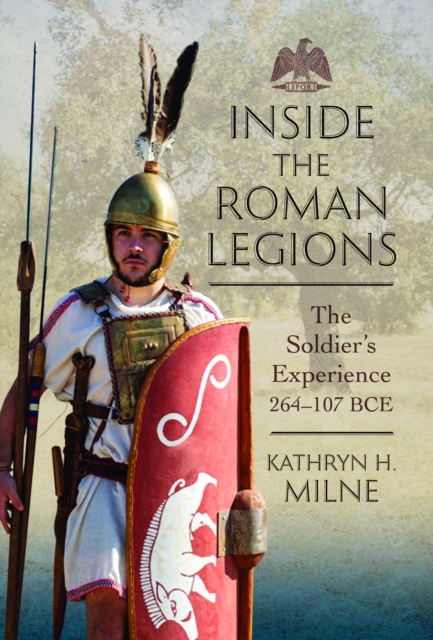 Inside the Roman Legions : The Soldier’s Experience 264–107 BCE, Hardback Book