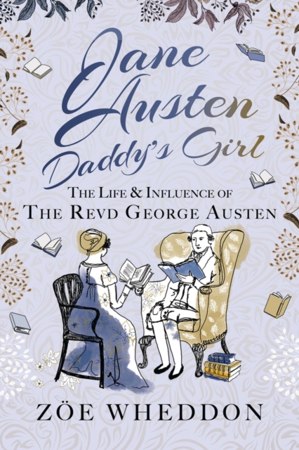 Jane Austen: Daddy's Girl : The Life and Influence of The Revd George Austen, PDF eBook
