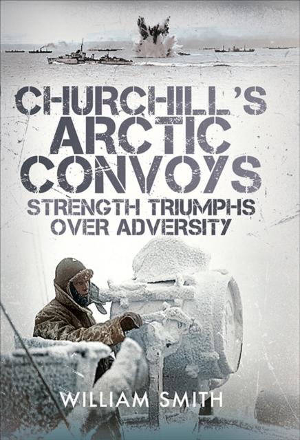Churchill's Arctic Convoys : Strength Triumphs Over Adversity, PDF eBook