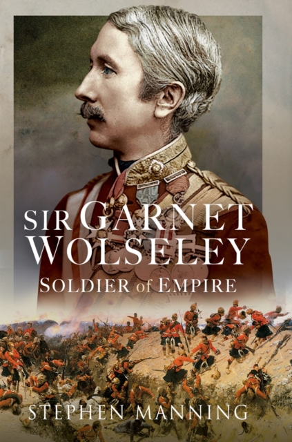 Sir Garnet Wolseley : Soldier of Empire, PDF eBook