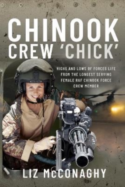 Chinook Crew 'Chick' : Highs and Lows of Forces Life from the Longest Serving Female RAF Chinook Force Crewmember, Hardback Book